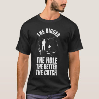 Je größer das Loch, desto besser ist der Fang Eis T-Shirt