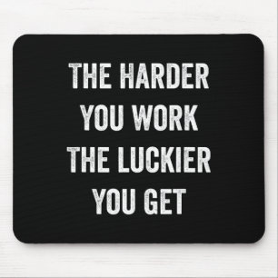 Je härter Sie arbeiten, desto mehr Glück haben Sie Mousepad