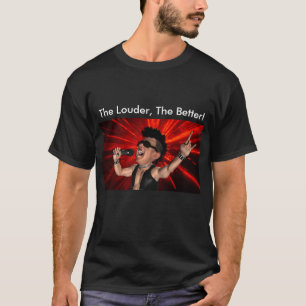 Je Louder, desto besserer T - Shirt