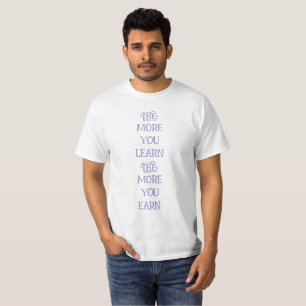 Je mehr du lernst, desto mehr verdienst du T-Shirt
