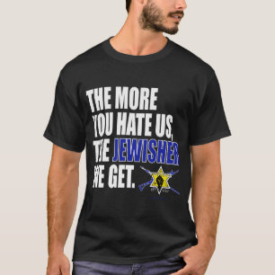 "Je mehr du uns hasst, desto JEWISHER bekommen wir T-Shirt
