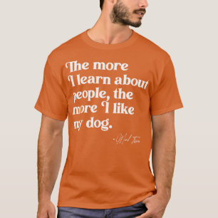 Je mehr ich über Menschen erfahre, desto mehr mag T-Shirt