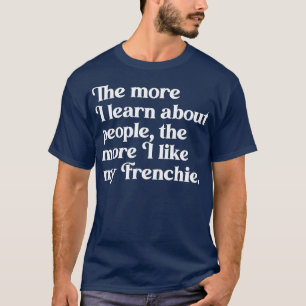 Je mehr ich über Menschen lerne, desto mehr gefäll T-Shirt