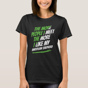 Je mehr Leute ich Anatolian Shepherd Funny treffe, T-Shirt