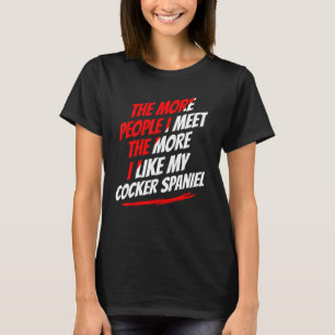 Je mehr Leute ich Cocker Spaniel Funny Dog Lo tref T-Shirt