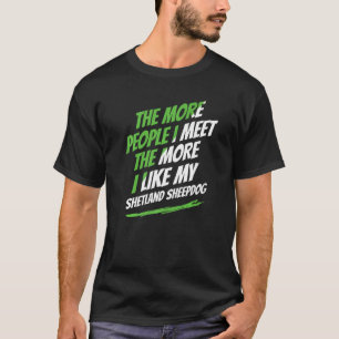 Je mehr Leute ich Shetland Sheepdog Funny Dog tref T-Shirt