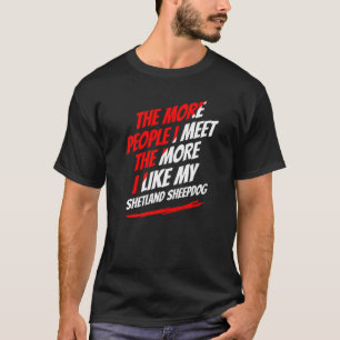Je mehr Leute ich Shetland Sheepdog Funny Dog tref T-Shirt