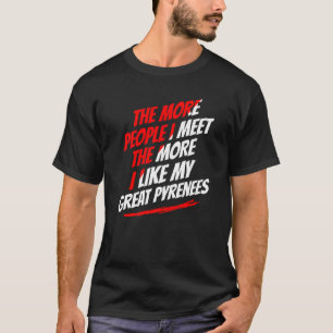Je mehr Leute ich treffen große Pyrenäen Funny Dog T-Shirt