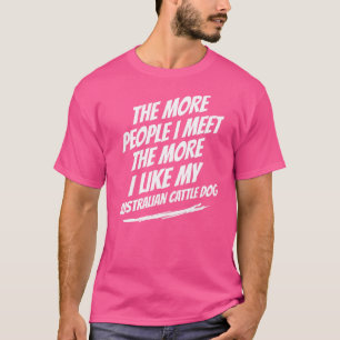 Je mehr Menschen ich treffe Australian Cattle Dog T-Shirt