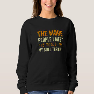 Je mehr Menschen ich treffe Bull Terrier Hund Bull Sweatshirt