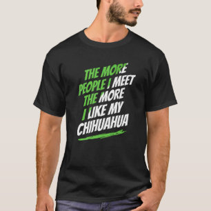 Je mehr Menschen ich treffe Chihuahua Lustiger Hun T-Shirt