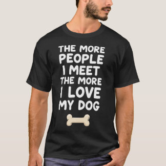 Je mehr Menschen ich treffe, desto mehr liebe ich T-Shirt