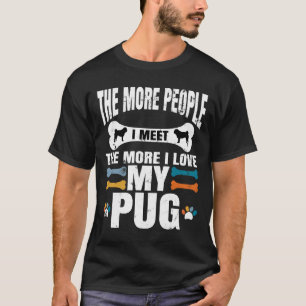 Je mehr Menschen ich treffe, desto mehr liebe ich T-Shirt