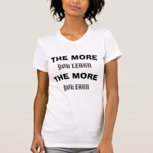 Je mehr Sie lernen, desto mehr verdienen Sie T-Shirt