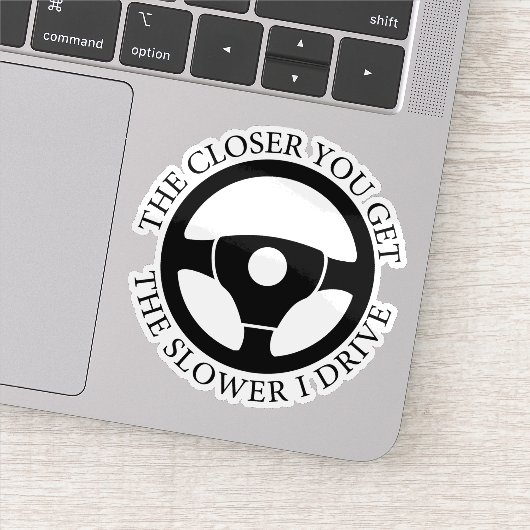 Je Naher du dich bekommst, desto langsamer fahre i Aufkleber (Detail)