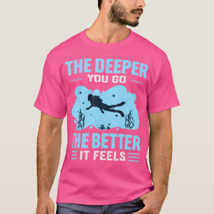 Je tiefer du gehst, desto besser fühlt sich das Ga T-Shirt