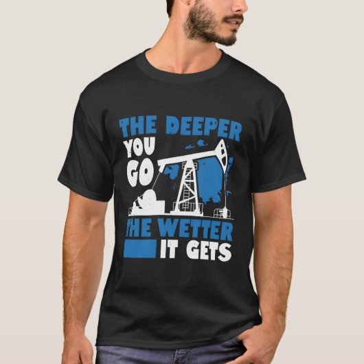 Je tiefer man geht, desto feuchter wird Öl ins Fel T-Shirt (Vorderseite)