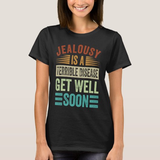 Jealousy Is A Terrible Disease Get Well Soon T-Shirt (Vorderseite)