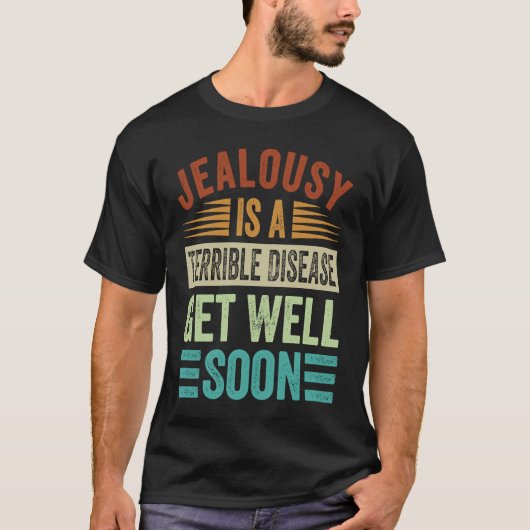 Jealousy Is A Terrible Disease Get Well Soon T-Shirt (Vorderseite)