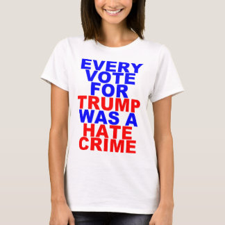 Jede Abstimmung für Trumpf = Hass-Verbrechen T-Shirt