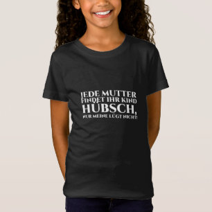 Jede Mutter findet ihr Kind hübsch, aber meine... T-Shirt