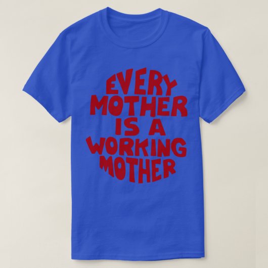 Jede Mutter ist berufstätige Mutter T-Shirt (Design vorne)