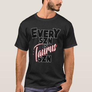 Jede SZN ist TAURUS SZN T-Shirt