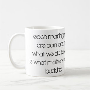 "Jeden Morgen sind wir wieder Geboren.." Buddha Kaffeetasse