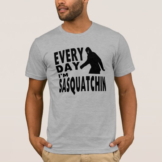 Jeden Tag bin ich Sasquatchin T-Shirt (Vorderseite)