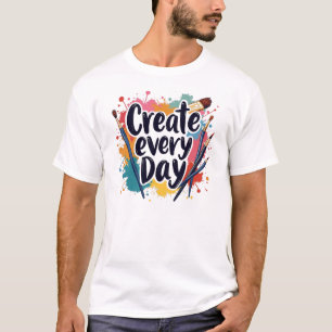 Jeden Tag kreieren - Ihre Kreativität nutzen T-Shirt