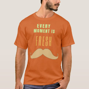 Jeder Augenblick ist neu inspirierende Zitate T-Shirt