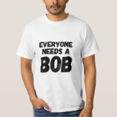 Jeder benötigt einen Bob T-Shirt (Vorderseite)