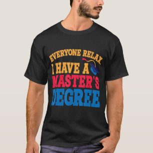 Jeder entspannt sich, ich habe einen Master-Abschl T-Shirt