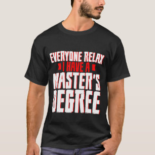 Jeder entspannt sich, ich habe einen Master-Abschl T-Shirt