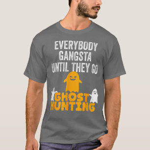 Jeder Gangsta bis sie gehen Geist Jagd Spaß T-Shirt
