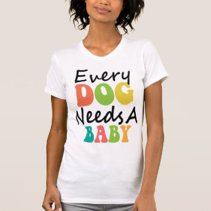 Jeder Hund braucht ein Baby T-Shirt
