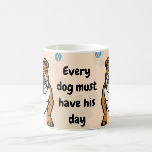 Jeder Hund muss seinen Tag haben. Hunde Liebhaber Kaffeetasse