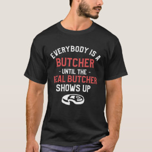Jeder ist ein Metzger bis zur echten Metzgershow T-Shirt