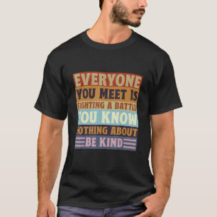 Jeder kämpft einen Kampf, von dem du nichts weißt T-Shirt