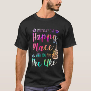 Jeder Ort ist ein glücklicher Ort Ukulele Spieler T-Shirt