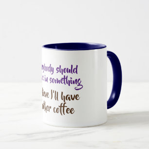 Jeder sollte an etwas Witz glauben Tasse