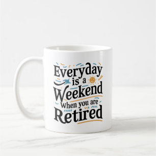 Jeder Tag ist ein Wochenende – Geschenk fürs Rentn Kaffeetasse
