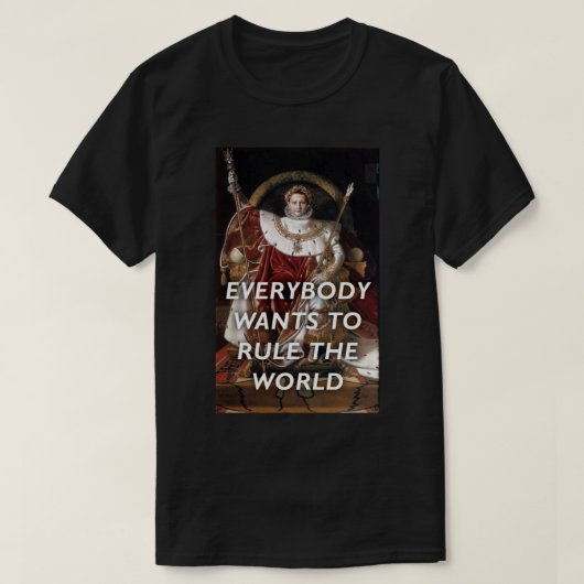 Jeder Will, die Welt zu regieren—NapoleonTränen fü T-Shirt (Design vorne)