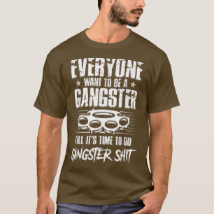 Jeder Will, ein Gangster zu sein, bis es an der Ze T-Shirt