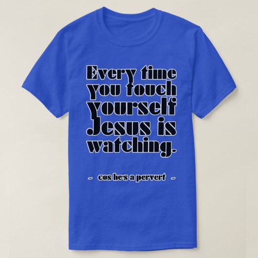 Jedes Mal, wenn du deine Touch , schaut dein Jesus T-Shirt (Design vorne)