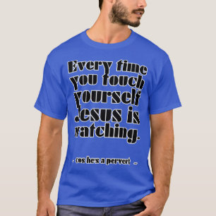 Jedes Mal, wenn du deine Touch , schaut dein Jesus T-Shirt