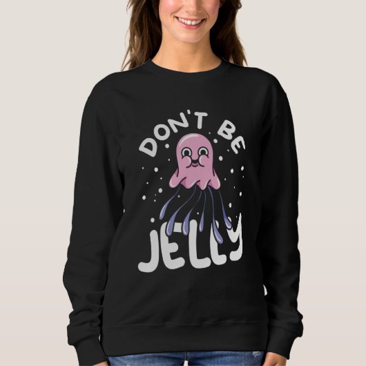 Jellyfish Sea Creatures Animals Don't Be Jelly Sweatshirt (Vorderseite)