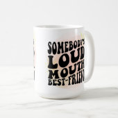 Jemand ist Loud Mouth bester Freund Kaffeetasse (VorderseiteRechts)