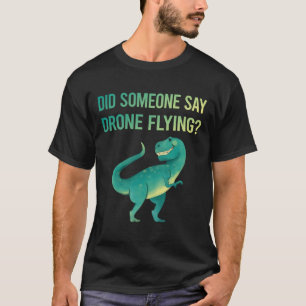 Jemand sagt Drone Flying Drones T-Shirt