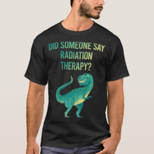 Jemand sagt Strahlentherapie Radiotherapie T-Shirt